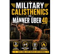 Military Calisthenics für Männer über 40: Das Protokoll, um Kraft zurückzugewinnen, Bauchfett zu verbrennen und Gelenke zu stärken, in 20 min am Tag | Für echte Männer, die der Zeit nicht nachgeben