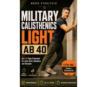 Military Calisthenics Light ab 40: Das Gelenkschonende 28-Tage-Programm für Anfänger und Wiedereinsteiger - mehr Kraft, weniger Bauchfett und bessere Kondition, ohne Geräte, Sprünge oder Bodenübungen