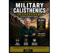 Military Calisthenics Workbook: 30 Days to Build Strength, Endurance & Mental Toughness