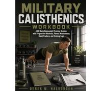 MILITARY CALISTHENICS WORKBOOK: A 12-Week Bodyweight Training System with Progressive Workouts, Fitness Assessments, Habit Trackers, and Training Logs