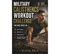 Military Calisthenics Workout Challenge For Men Over 40: Build Strength, Burn Belly Fat, Restore Mobility & Master Military-Style Bodyweight Fitness After 40