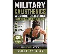 Military Calisthenics Workout Challenge for Women Over 40: Build Strength, Burn Fat, and Reclaim Your Energy with a 28-Day Plan-Just 10 Minutes a Day, No Equipment Needed