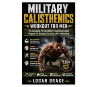 Military Calisthenics Workout for Men: A Complete 28-Day Military-Style Bodyweight Training Program for Strength, Fat Loss, and Conditioning