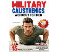 Military Calisthenics Workout for Men: The No-Gym Beginner Plan for Men Who Feel Out of Shape, Struggle with Push-Ups & Pull-Ups, and Want to Burn Fat, Build Functional Strength, & Rebuild Discipline