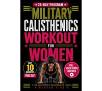 Military Calisthenics Workout for Women: A 28-Day No Gym Equipment Bodyweight Plan to Build Strength, Lean Muscle and Confidence at Home, With 10-Minute Workouts Plus Video Exercise Demos