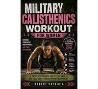 MILITARY CALISTHENICS WORKOUT FOR WOMEN: Develop Strength, Agility, Balance, and Full-Body Fitness Without Equipment