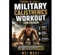 Military Calisthenics Workout for Women: Ein Fitnesssystem für Anfängerinnen ortgeschrittene zum Aufbau von Disziplin, Kraft und militärischer Spitzenkondition