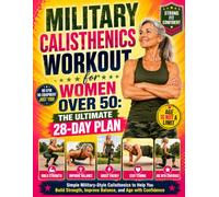 Military Calisthenics Workout for Women Over 50: The Ultimate 28-Day Plan: Simple Military-Style Calisthenics to Help You Build Strength, Improve Balance, and Age with Confidence