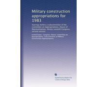Military construction appropriations for 1983: hearings before a subcommittee of the Committee on Appropriations, House of Representatives, Ninety-seventh Congress, second session