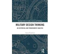 Military Design Thinking: An Historical and Paradigmatic Analysis (Routledge Studies in Conflict, Security and Technology)