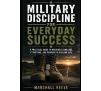 Military Discipline for Everyday Success: A Practical Guide to Building Standards, Structure, and Purpose in Civilian Life