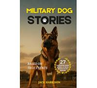 Military Dog Stories: 27 Captivating & Thrilling Short Stories of Brave Police and Service K9 Rescues - Based on True Events (Gifts for Dog Lovers)