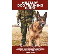 MILITARY DOG TRAINING GUIDE: A Practical Step-by-Step Manual for Obedience, Protection, Tracking, and High-Level Discipline to Build Focused and ... Roles (POSITIVE REINFORCEMENT PET HOME)