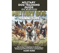 MILITARY DOG TRAINING GUIDE FOR BEGINNERS: Step-by-Step Training System for Obedience, Protection, Tracking, and Discipline to Develop Reliable ... Use (POSITIVE REINFORCEMENT PET HOME)