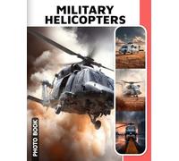 Military Helicopters Photo Book: Combat Helicopter Images Collection Showcasing Powerful Aircraft And Military Aviation Technology In Action-packed Photography Selection