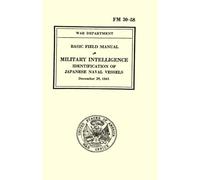 Military Intelligence Identification of Japanese Naval Vessels: War Department Basic Field Manual, FM 30-58 December 29, 1941