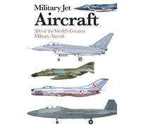 Military Jet Aircraft: 300 of the World's Greatest Military Jet Aircraft (Mini Expert Guides)