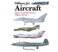 Military Jet Aircraft: 300 of the World's Greatest Military Jet Aircraft (Mini Expert Guides)