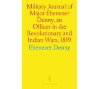 Military Journal of Major Ebenezer Denny, an Officer in the Revolutionary and Indian Wars, 1859