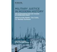 Military Justice in Modern History: The Adjudication of War and Violence in a Globalising World: 1 (War and Violence in the Japanese Empire, 1)