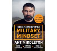 Military Mindset: Lessons from the Battlefield : Ant Middleton's most explosive book yet