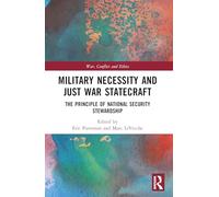 Military Necessity and Just War Statecraft: The Principle of National Security Stewardship (War, Conflict and Ethics)