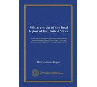 Military order of the loyal legion of the United States: Annals of the Commandery of the state of Massachusetts from its institution, March 4, 1868, ... at the fiftieth anniversary, March 6, 1918