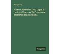 Military Order of the Loyal Legion of the United States. Of the Commadery of the State of Pennsylvania