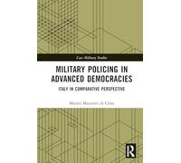 Military Policing in Advanced Democracies: Italy in Comparative Perspective (Cass Military Studies)