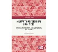 Military Professional Practices: Material Arrangements, Social Structure, and Culture (Cass Military Studies)
