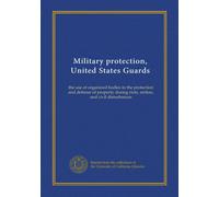 Military protection, United States Guards: the use of organized bodies in the protection and defense of property during riots, strikes, and civil disturbances