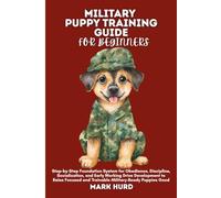MILITARY PUPPY TRAINING GUIDE FOR BEGINNERS: Step-by-Step Foundation System for Obedience, Discipline, Socialization, and Early Working Drive ... Good (POSITIVE REINFORCEMENT PET HOME)