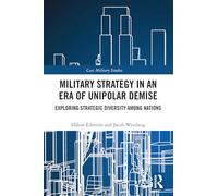 Military Strategy in an Era of Unipolar Demise: Exploring Strategic Diversity among Nations (Cass Military Studies)