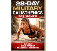 Military-Style Calisthenics for Women: A 28-Day Bodyweight Training Plan to Build Strength, Burn Fat, and Boost Real Energy at Home - No Equipment ... 45-Minute Workouts for Beginners to Advanced