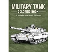 Military Tank Coloring Book | 40 Detailed Armored Vehicle Illustrations: Art Therapy For Hobbyists