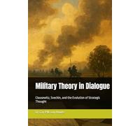 Military Theory in Dialogue: Clausewitz, Svechin, and the Evolution of Strategic Thought (Military Science)