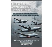 Military Transport Warplanes: The Evolution of Light Military Transport Planes from the Cold War to the 21st Century