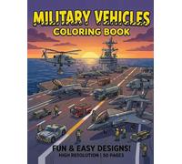 Military Vehicles Coloring Book: 52 Action-Packed Pages to Color - Tanks, Jets, Submarines, Helicopters & Battleships for Kids and Adults