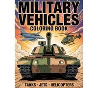 Military Vehicles Coloring Book: TANKS - JETS - HELICOPTERS