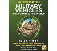 Military Vehicles that changed the world: An Illustrated History of the Evolution of Military Vehicles • 70 Detailed Illustrations • For Kids, Teens, and Adults (ON THE WINGS OF TIME)