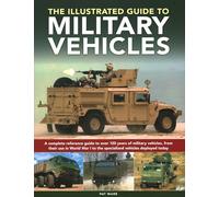 Military Vehicles , The World Encyclopedia of: A complete reference guide to over 100 years of military vehicles, from their first use in World War I to the specialized vehicles deployed today