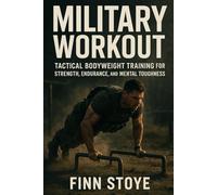 Military Workout: Tactical Bodyweight Training for Strength, Endurance, and Mental Toughness