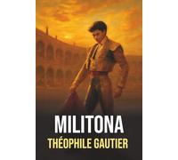 Militona - Édition originale et intégrale | Roman d’amour de Théophile Gautier - Biographie de l'auteur incluse: Le chef-d’œuvre tauromachique de ... à Madrid - Édition enrichie avec biographie