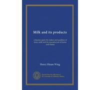 Milk and its products: a treatise upon the nature and qualities of dairy milk and the manufacture of butter and cheese