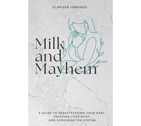 Milk and Mayhem: A Guide to Breastfeeding Your Baby, Trusting Your Body, and Surviving the System