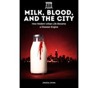 Milk, Blood, and the City: How Modern Urban Life Became a Disease Engine: 22 (HISTORY & ORIGINS SERIES)