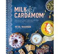 Milk & Cardamom: Spectacular Cakes, Custards and More, Inspired by the Flavors of India