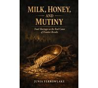 MILK, HONEY, AND MUTINY: Food Shortages as the Real Cause of Frontier Revolts