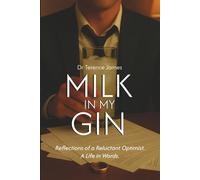 Milk In My Gin: Reflections of a Reluctant Optimist. A Life in Words.