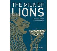 Milk of Lions: A History of Alcohol in the Middle East